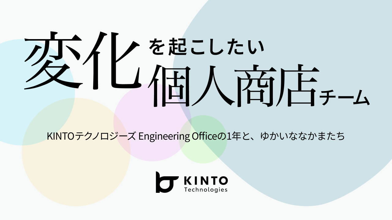 Cover Image for 変化を起こしたい個人商店チーム─KINTOテクノロジーズ Engineering Officeの1年と、ゆかいななかまたち