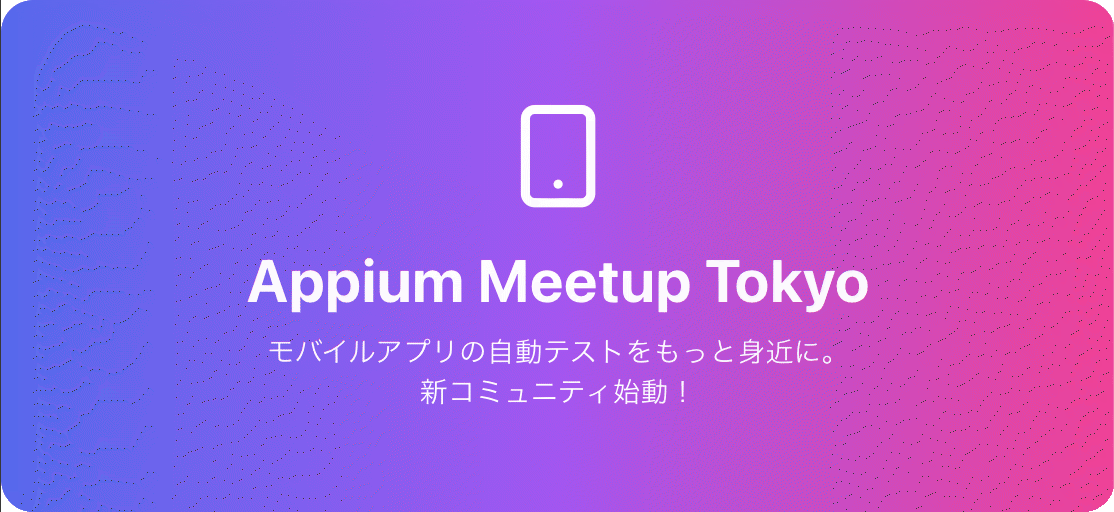 Cover Image for 【新コミュニティ発足】モバイルUIテストの可能性を広げる「Appium Meetup Tokyo」