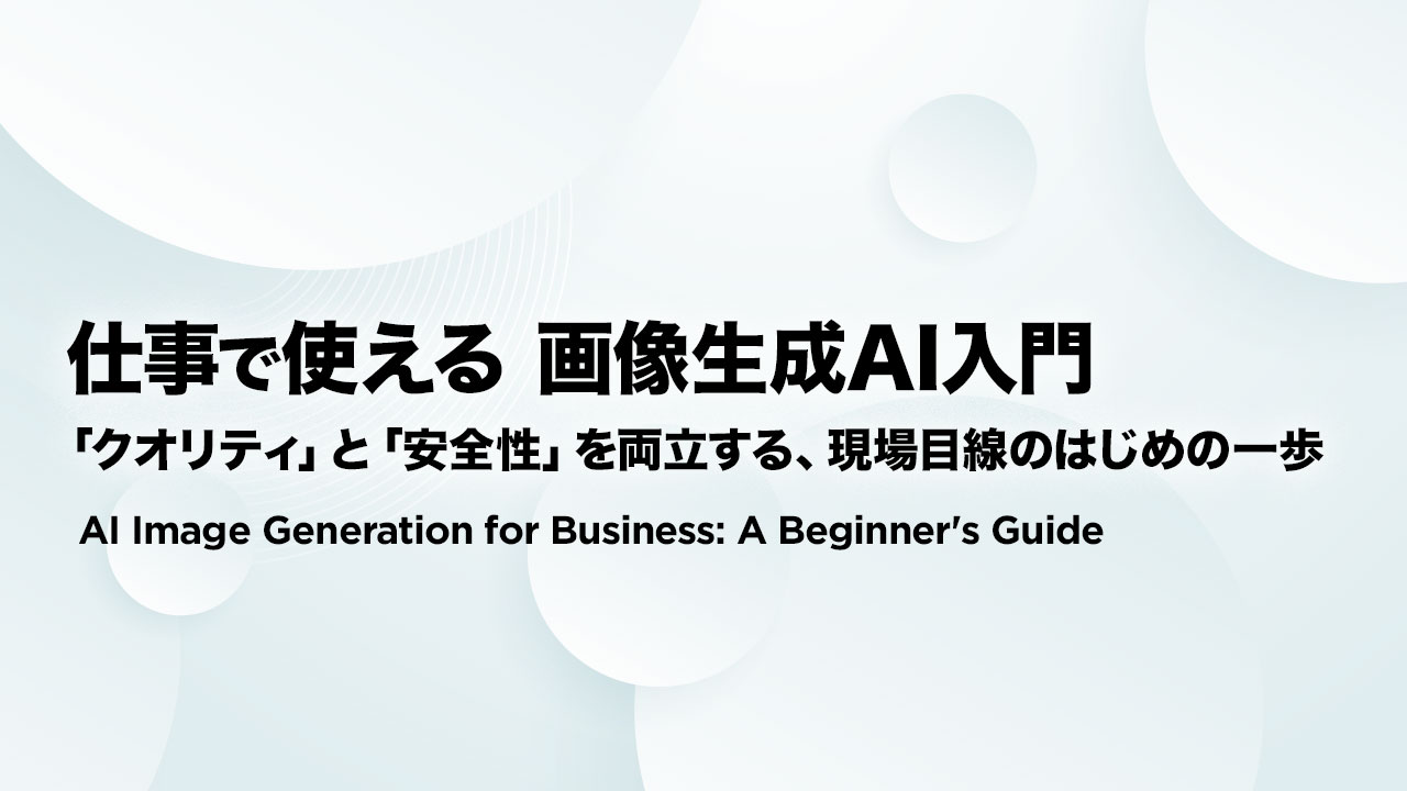 Cover Image for 仕事で使える画像生成AI入門 – 「クオリティ」と「安全性」を両立する、現場目線のはじめの一歩 –