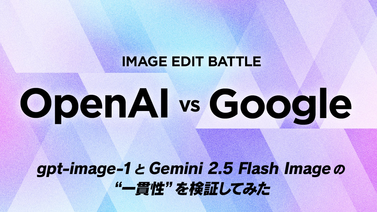 Cover Image for OpenAI vs Google 画像編集対決 – gpt-image-1 と Gemini 2.5 Flash Image の“一貫性”を検証してみた