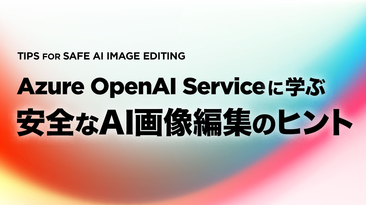 Cover Image for Azure OpenAI Serviceに学ぶ、安全なAI画像編集のヒント